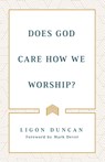 Does God Care How We Worship? - J. Ligon Duncan - 9781629957920