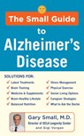 The Small Guide to Alzheimer's Disease - Gary Small ; Gigi Vorgan - 9781630061272