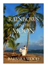 Rainbows on the Moon - Barbara Wood - 9781630260880
