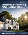 Residential Design Using Autodesk Revit 2025 - Daniel John Stine - 9781630576592