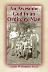 An Awesome God in an Ordinary Man - Lucille Williamson Bostic - 9781630731236
