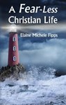 A Fear-Less Christian Life - Elaine Michele Fipps - 9781630732998