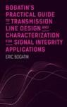Bogatin's Practical Guide to Transmission Line Design and Characterization for Signal Integrity Applications - Eric Bogatin - 9781630818517