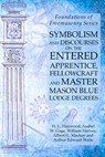 Symbolism and Discourses on the Entered Apprentice, Fellowcraft and Master Mason Blue Lodge Degrees - William Harvey ; Albert G Mackey ; Arthur Edward Waite - 9781631184130