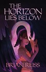 The Horizon Lies Below - Brian Reiss - 9781631322624