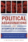 Political Assassinations and Attempts in US History - J. Michael Martinez - 9781631440717
