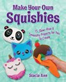 Make Your Own Squishies: 15 Slow-Rise and Smooshy Projects for You to Create - Ann Stacia - 9781631584510