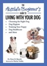 The Absolute Beginner's Guide to Living with Your Dog: Choosing the Right Dog, Dog Hygiene, Training Your Puppy, Dog Healthcare, and More - BIANCHI,  Piero - 9781631585937