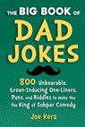 The Big Book of Dad Jokes: 800 Unbearable, Groan-Inducing One-Liners, Puns, and Riddles to Make You the King of Subpar Comedy - Joe Kerz - 9781631586620