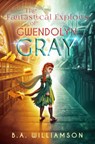 The Fantastical Exploits of Gwendolyn Gray - B. A. Williamson - 9781631634352