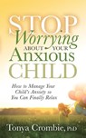 Stop Worrying About Your Anxious Child - Tonya Crombie - 9781631951015