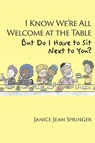 I Know We're All Welcome at the Table, But Do I Have to Sit Next to You? - Janice Jean Springer - 9781631995347