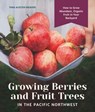 Growing Berries and Fruit Trees in the Pacific Northwest - Tara Austen Weaver - 9781632171566