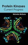 Protein Kinases: Current Progress - Michelle McGuire - 9781632395238