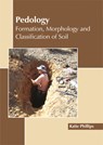 Pedology: Formation, Morphology and Classification of Soil - Katie Phillips - 9781632397973