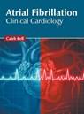 Atrial Fibrillation: Clinical Cardiology - Caleb Bell - 9781632425997