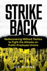Strike Back: Rediscovering Militant Tactics to Fight the Attacks on Public Employee Unions - Joe Burns - 9781632460899