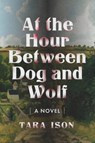 At the Hour Between Dog and Wolf - Tara Ison - 9781632461452