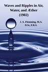 Waves and Ripples in Air, Water, and Æther (1902) - J. A. Flemming - 9781632703378