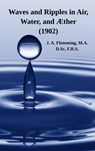 Waves and Ripples in Air, Water, and Æther (1902) - J. A. Flemming - 9781632705754