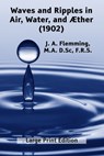 Waves and Ripples in Air, Water, and Æther (1902): A Course of Christmas Lectures Delivered at the Royal Institution of Great Britain - J. A. Flemming - 9781632705761
