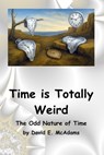 Time is Totally Weird: The Odd Nature of Time - David E. McAdams - 9781632707406