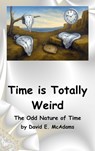 Time is Totally Weird: The Odd Nature of Time - David E. McAdams - 9781632707413