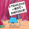 A Trapezoid Is Not a Dinosaur! - Suzanne Morris - 9781632897404