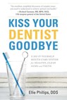 Kiss Your Dentist Goodbye: A Do-It-Yourself Mouth Care System for Healthy, Clean Gums and Teeth - Ellie Phillips - 9781632991195