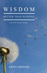 Wisdom Better than Wishing - Kristi Bridges - 9781633020498