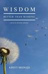 Wisdom Better than Wishing - Kristi Bridges - 9781633020498