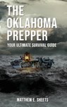 THE OKLAHOMA PREPPER - Your Ultimate Survival Guide - Sheets E Matthew - 9781633022249