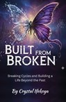 Built From Broken - Breaking Cycles and Building a Life Beyond the Past - Crystal Ifekoya - 9781633023406