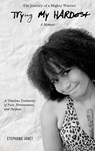 "Try(ing) My Hardest" A TimeLine Testimony of Pain, Perseverance And Purpose - Stephanie Janét - 9781633023543