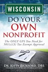 Wisconsin Do Your Own Nonprofit: The ONLY GPS You Need for 501c3 Tax Exempt Approval - R'Tor John D. Maghuyop - 9781633081024