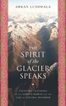 The Spirit of the Glacier Speaks - Arkan Lushwala - 9781633310858