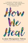 How We Heal: A Journey Toward Truth, Racial Healing, and Community Transformation from the Inside Out - La June Montgomery Tabron - 9781633311015