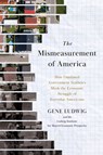 The Mismeasurement of America: How Outdated Government Statistics Mask the Economic Struggle of Everyday Americans - Gene Ludwig - 9781633311343