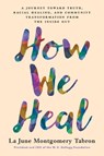 How We Heal: A Journey Toward Truth, Racial Healing, and Community Transformation from the Inside Out - La June Montgomery Tabron - 9781633311497