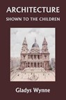 Architecture Shown to the Children (Yesterday's Classics) - Gladys Wynne - 9781633341616