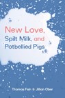 New Love, Spilt Milk, and Potbellied Pigs - Thomas Fish ; Jillian Ober - 9781633372344