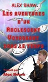 Les aventures d'un adolescent voyageant dans le temps - Alex Shaw - 9781633394254