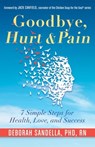 Goodbye, Hurt & Pain - Deborah Sandella, PhD, RN - 9781633410091