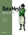 Data Mesh in Action - Jacek Majchrzak ; Sven Balnojan ; Marian Siwiak - 9781633439979