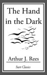 The Hand in the Dark - Arthur J. Rees - 9781633550087