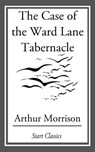 The Case of the Ward Lane Tabernacle - Arthur Morrison - 9781633550223