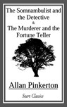 Somnambulist and the Detective and The Murderer and the Fortune Teller - Allan Pinkerton - 9781633558397