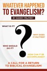 Whatever Happened to Evangelism?: A Call for Return to Biblical Evangelism! - Danny Pelfrey - 9781633572164
