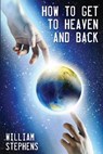 How to Get to Heaven and back - STEPHENS,  William - 9781633573611