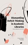 Dismantling Deficit Thinking in Academic Libraries - Chelsea Heinbach ; Rosan Mitola ; Erin Rinto - 9781634000956